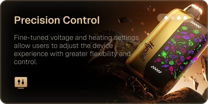 Precision control. Fine-tuned voltage and heating settings allow users to adjust the device experience with greater flexibility and control.